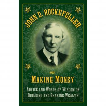 John D. Rockefeller on Making Money: Advice and Words of Wisdom on Building and Sharing Wealth