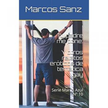 Tu padre me pone. Y otros relatos eróticos de temática gay: Serie Marco Azul Nº 10