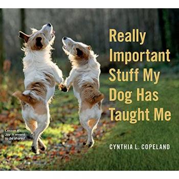 Really Important Stuff My Dog Has Taught Me: Less Bark, More Wag