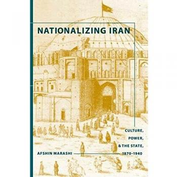 Nationalizing Iran: Culture, Power, and the State, 1870-1940