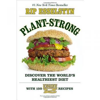 Plant-Strong: Discover the World's Healthiest Diet--With 150 Engine 2 Recipes