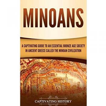 Minoans: An Engaging Guide to the Essential Bronze Age Civilization of Ancient Greece
