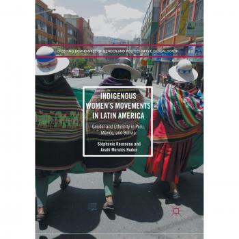Indigenous Women's Movements in Latin America: Gender and Ethnicity in Peru, Mexico, and Bolivia
