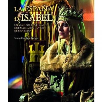 La España de Isabel. Edición actualizada: Un viaje por los lugares que marcaron la vida de una reina