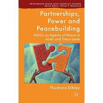 Partnerships, Power and Peacebuilding: NGOs as Agents of Peace in Aceh and Timor-Leste