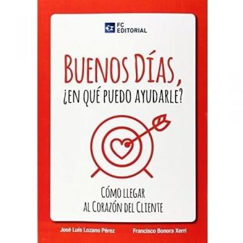 Buenos días ¿En que puedo ayudarle?: Cómo llegar al corazón del cliente