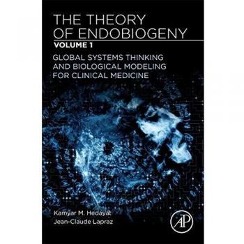 The Theory of Endobiogeny: Volume 1: Global Systems Thinking and Biological Modeling for Clinical Medicine