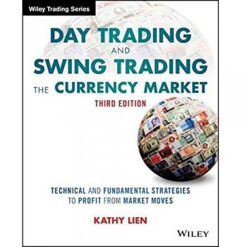 Day Trading and Swing Trading the Currency Market: Technical and Fundamental Strategies to Profit from Market Moves, 3rd Edition
