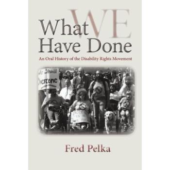 What Have We Done: An Oral History of the Disability Rights Movement