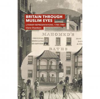 Britain Through Muslim Eyes: Literary Representations, 1780-1988