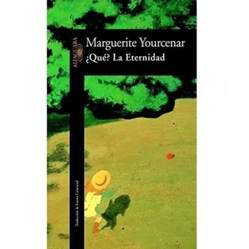 ¿Qué? La Eternidad - Yourcenar Marguerite