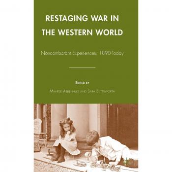 Restaging War in the Western World: Noncombatant Experiences, 1890-Today