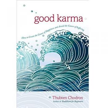 Good Karma: How to Create the Causes of Happiness and Avoid the Causes of Suffering