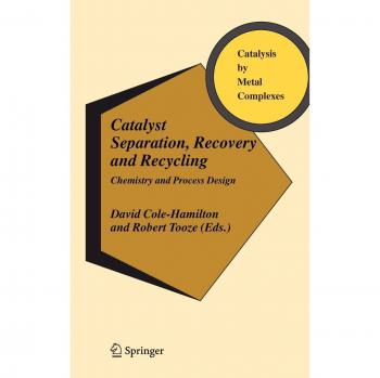 Catalyst Separation, Recovery and Recycling: Comprehensive Guide to Chemistry and Process Design