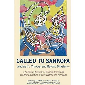 Called to Sankofa; Leading In, Through and Beyond Disaster-A Narrative Account of African Americans Leading Education in Post-Katrina New Orleans