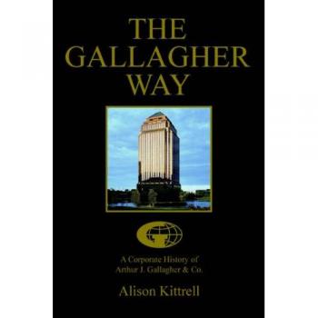 The Gallagher Way: A Corporate History of Arthur J. Gallagher & Co. by Alison Kittrell