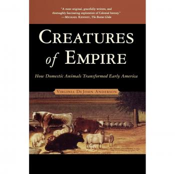 Creatures of Empire: How Domestic Animals Transformed Early America