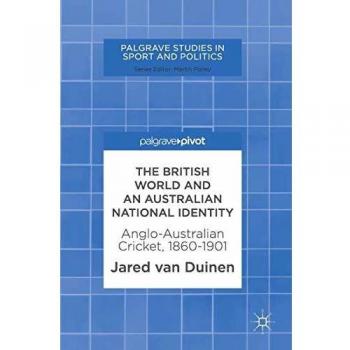 The British World and an Australian National Identity: Anglo-Australian Cricket, 1860-1901