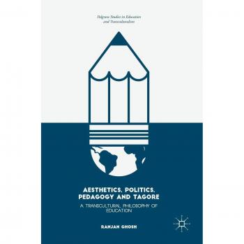 Aesthetics, Politics, Pedagogy and Tagore: A Transcultural Philosophy of Education