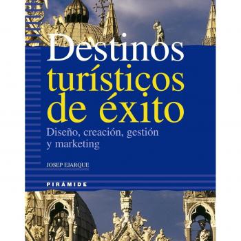 Destinos turísticos de éxito: Diseño, creación, gestión y marketing