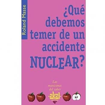 ¿QUÉ DEBEMOS TEMER DE UN ACCIDENTE NUCLEAR?