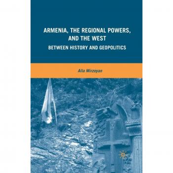 Armenia, the Regional Powers, and the West: Between History and Geopolitics
