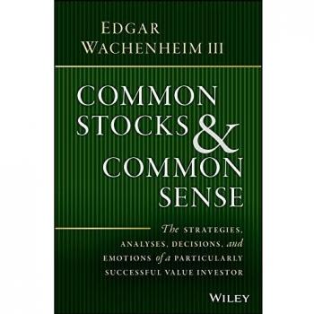 Common Stocks and Common Sense: The Strategies, Analyses, Decisions, and Emotions of a Particularly Successful Value Investor