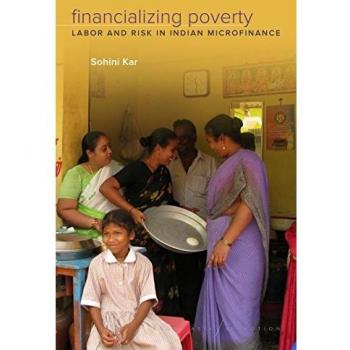 Financializing Poverty: Labor and Risk in Indian Microfinance