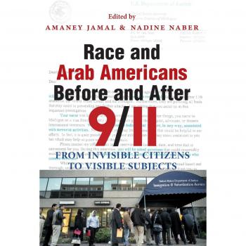 Race and Arab Americans Before and After 9/11: From Invisible Citizens to Visible Subjects