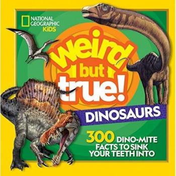 Weird But True Dinosaurs: 300 Dino-Mite Facts to Sink Your Teeth Into