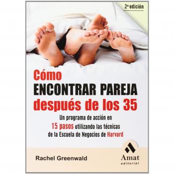 Cómo encontrar pareja después de los 35: Un programa de acción en 15 pasos utilizando las técnicas de la Escuela de Negocios de Harvard