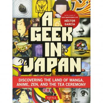 A Geek in Japan: Discovering the Land of Manga, Anime, ZEN, and the Tea Ceremony