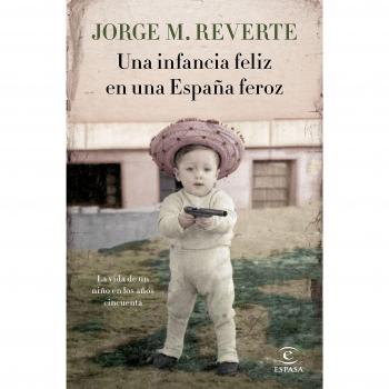 Una infancia feliz en una España feroz: La vida de un niño en los años cincuenta - Jorge Martínez Reverte
