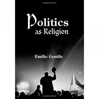 Emilio Gentile's Politics as Religion: The Intersection of Political Ideology and Religious Belief