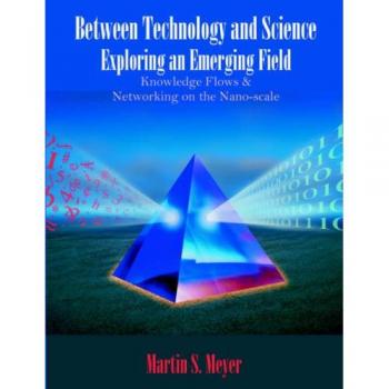 Entre Tecnología y Ciencia: Explorando un Campo Emergente - Flujos de Conocimiento y Redes a Nanoescala (Tapa Blanda)