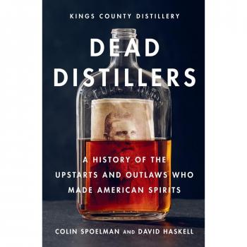 Dead Distillers: A History of the Upstarts and Outlaws Who Made American Spirits
