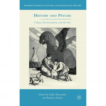 History and Psyche: Culture, Psychoanalysis, and the Past