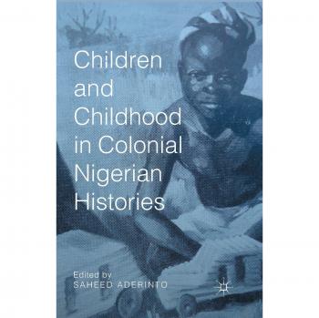 Children and Childhood in Colonial Nigerian Histories