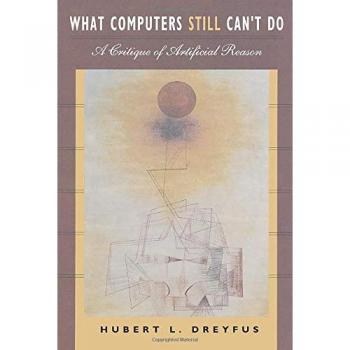 What Computers Still Can't Do: A Critique of Artificial Reason