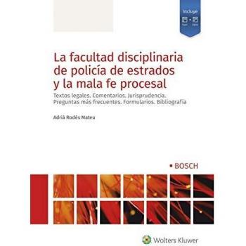 la Facultad Disciplinaria de policía de Estrados y La Mala Fe Procesal: Textos legales. Comentarios. Jurisprudencia. Preguntas más frecuentes. Formularios. Bibliografía