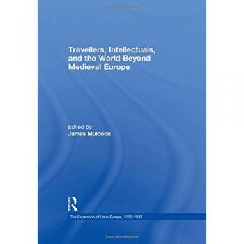 Travellers, Intellectuals, and the World Beyond Medieval Europe