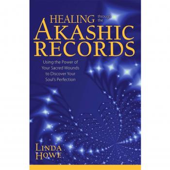 Healing Through the Akashic Records: Using the Power of Your Sacred Wounds to Discover Your Soul's Perfection