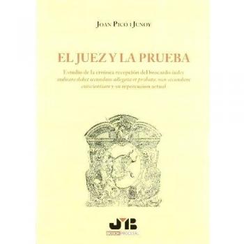 El Juez y la Prueba.: Estudio de la errónea recepción del brocardo 'iudex iudicare debet secundum allegata et probata, non secundum conscientiam' y su repercursión actual.