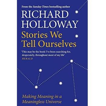 Stories We Tell Ourselves: Making Meaning in a Meaningless Universe