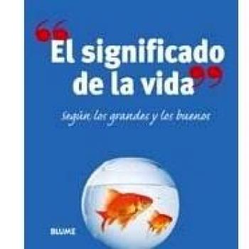 El significado de la vida: Según los grandes y los buenos: Segun Los Grandes y Los Buenos