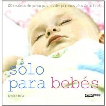 Sólo para bebés: Hermosas labores y manualidades pensadas para la delicada piel del bebé