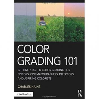 Color Grading 101: Getting Started Color Grading for Editors, Cinematographers, Directors, and Aspiring Colorists