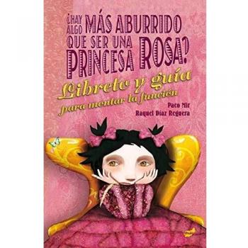 Hay algo mas aburrido que ser una princesa rosaz el libreto y la guia para montar la funcion
