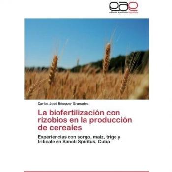 La biofertilización con rizobios en la producción de cereales: Experiencias con sorgo, maíz, trigo y triticale en Sancti Spíritus, Cuba