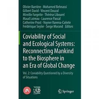 Coviability of Social and Ecological Systems: Reconnecting Mankind to the Biosphere in an Era of Global Change : Vol. 2: Coviability Questioned by a Diversity of Situations